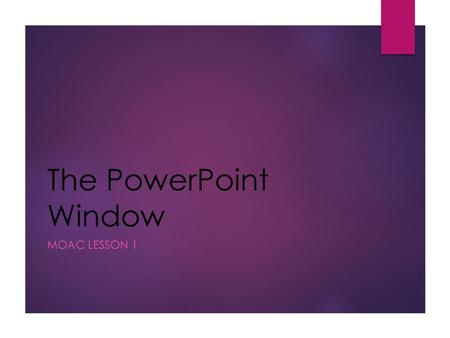 The PowerPoint Window MOAC Lesson 1.