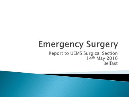 Report to UEMS Surgical Section 14th May 2016 Belfast