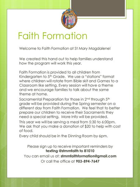 Faith Formation Welcome to Faith Formation at St Mary Magdalene! We created this hand out to help families understand how the program will work this year.