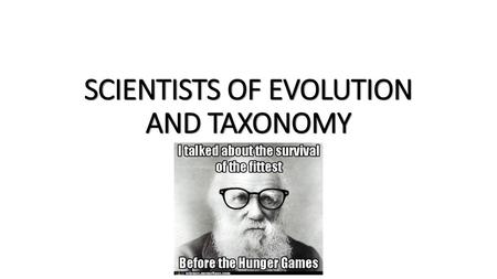 SCIENTISTS OF EVOLUTION AND TAXONOMY