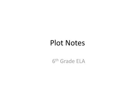 Plot Notes 6th Grade ELA.