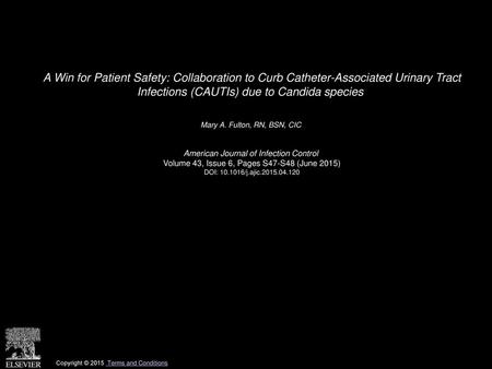 A Win for Patient Safety: Collaboration to Curb Catheter-Associated Urinary Tract Infections (CAUTIs) due to Candida species  Mary A. Fulton, RN, BSN,