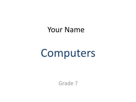 Your Name Computers Grade ?.
