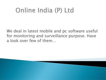 Online India (P) Ltd We deal in latest mobile and pc software useful for monitoring and surveillance purpose. Have a look over few of them…