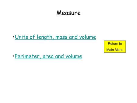 Measure Units of length, mass and volume Perimeter, area and volume