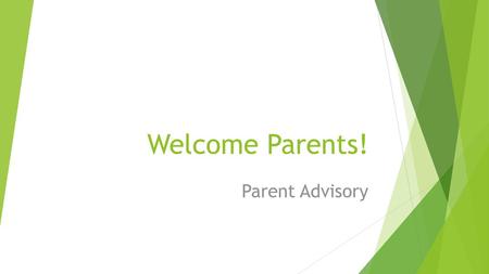 Welcome Parents! Parent Advisory.