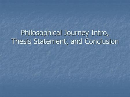 Philosophical Journey Intro, Thesis Statement, and Conclusion