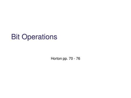 Bit Operations Horton pp. 70 - 76.