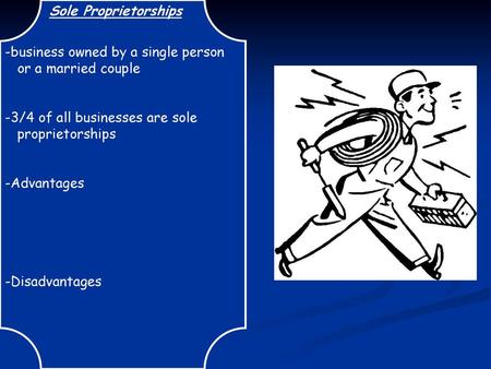 Sole Proprietorships -business owned by a single person or a married couple -3/4 of all businesses are sole proprietorships -Advantages -Disadvantages.