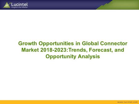 Growth Opportunities in Global Connector Market :Trends, Forecast, and Opportunity Analysis.