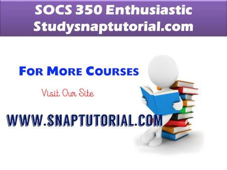 SOCS 350 Enthusiastic Studysnaptutorial.com