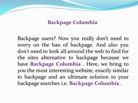 Back page Columbia | Backpage Columbia 
https://www.bedpage.com/backpage-columbia/ 
