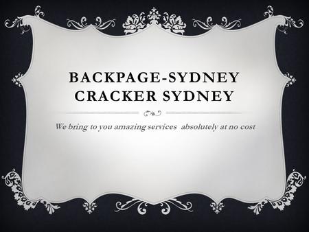BACKPAGE-SYDNEY CRACKER SYDNEY We bring to you amazing services absolutely at no cost.