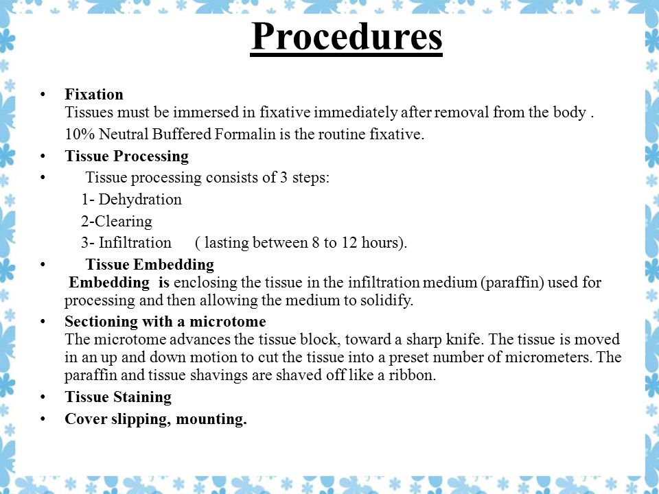 Procedures Fixation Tissues must be immersed in fixative immediately after  removal from the body . 10% Neutral Buffered Formalin is the routine  fixative. - ppt video online download