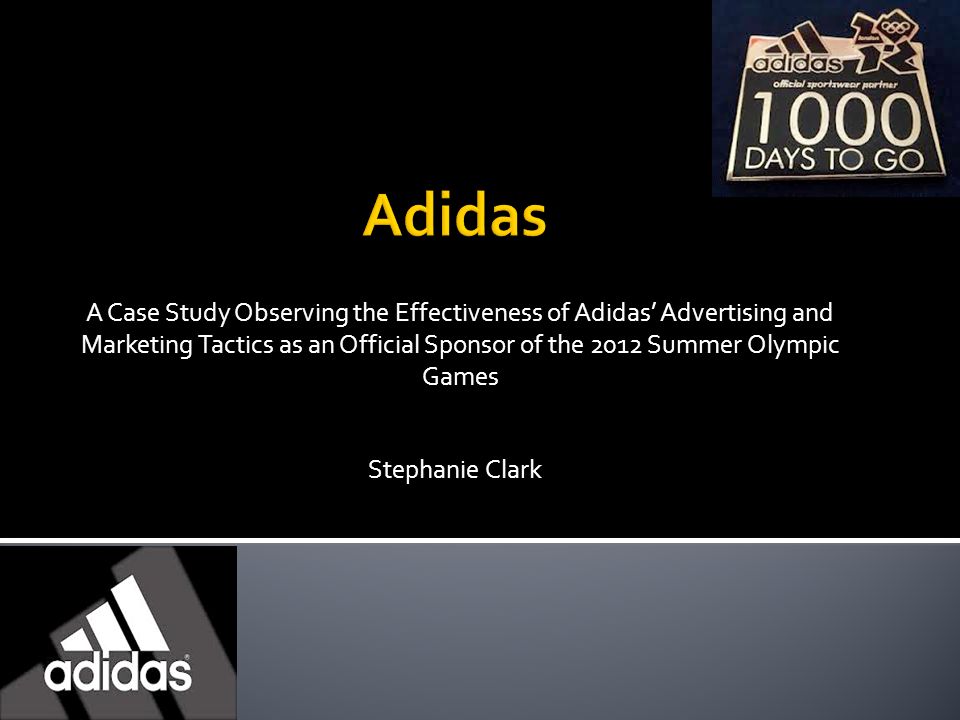 Adidas A Case Study Observing the Effectiveness of Adidas' Advertising and  Marketing Tactics as an Official Sponsor of the 2012 Summer Olympic Games  Stephanie. - ppt video online download