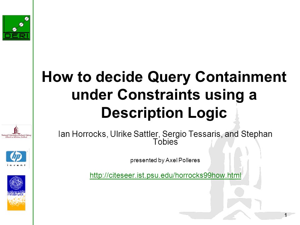 1 How to decide Query Containment under Constraints using a Description  Logic Ian Horrocks, Ulrike Sattler, Sergio Tessaris, and Stephan Tobies  presented. - ppt download