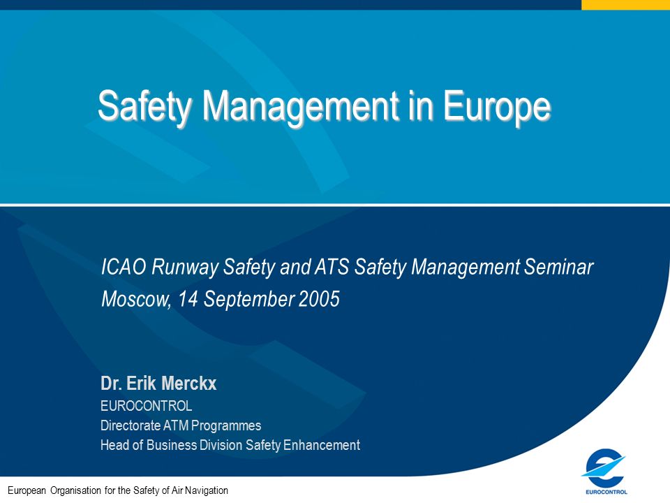 Safety Management in Europe European Organisation for the Safety of Air  Navigation Dr. Erik Merckx EUROCONTROL Directorate ATM Programmes Head of  Business. - ppt download