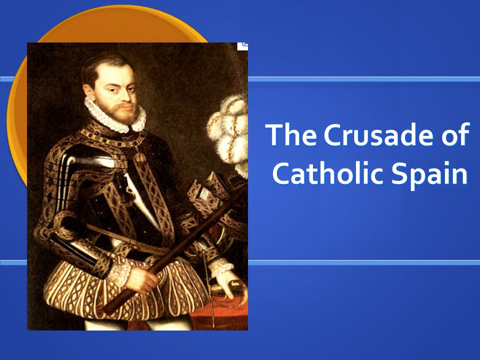 The Crusade of Catholic Spain. Charles V "I speak Spanish to God, Italian  to women, French to men and German to my horse." - ppt download