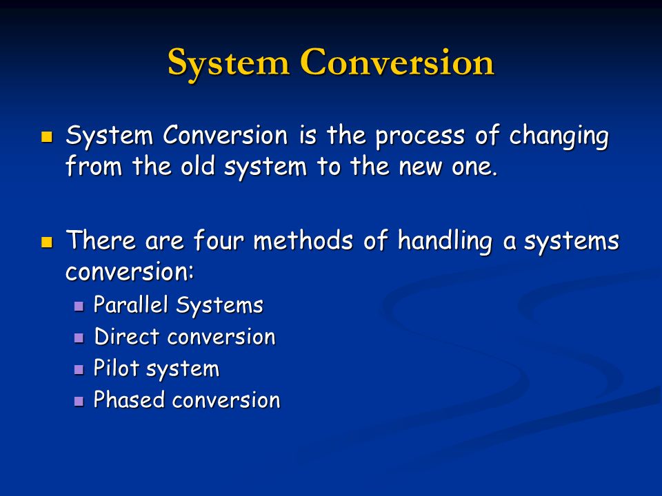 System Conversion System Conversion is the process of changing from the old  system to the new one. There are four methods of handling a systems  conversion: - ppt video online download