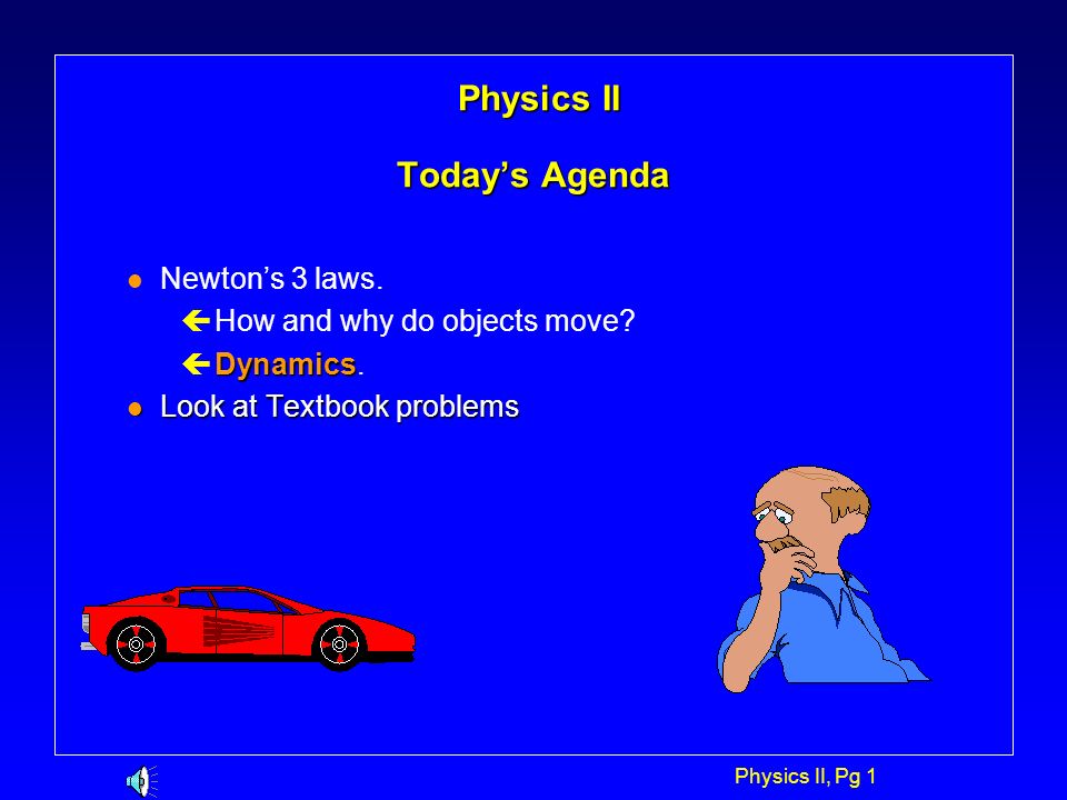 Physics Ii Pg 1 Physics Ii Today S Agenda Physics Ii Today S Agenda L Newton S 3 Laws C How And Why Do Objects Move Dynamics C Dynamics L Look At Ppt Download