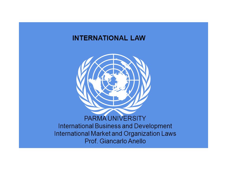 INTERNATIONAL LAW PARMA UNIVERSITY International Business and Development  International Market and Organization Laws Prof. Giancarlo Anello. - ppt  download