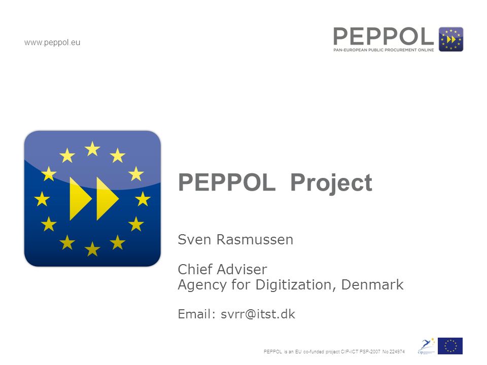 PEPPOL is an EU co-funded project CIP-ICT PSP-2007 No PEPPOL Project Sven  Rasmussen Chief Adviser Agency for Digitization, Denmark. - ppt download