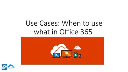 Use Cases: When to use what in Office 365