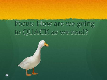 Focus: How are we going to QUACK as we read?