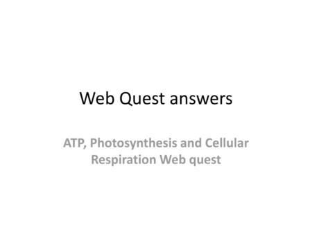 ATP, Photosynthesis and Cellular Respiration Web quest
