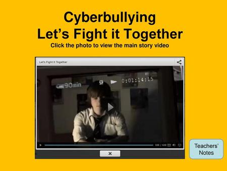 Cyberbullying Let’s Fight it Together Click the photo to view the main story video Teachers’ Notes.