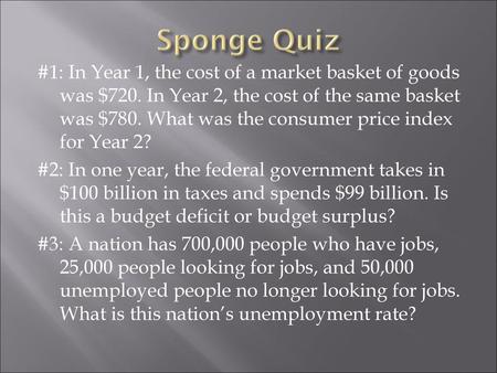 Sponge Quiz #1: In Year 1, the cost of a market basket of goods was $720. In Year 2, the cost of the same basket was $780. What was the consumer price.
