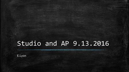 Studio and AP 9.13.2016 E.Lyon.