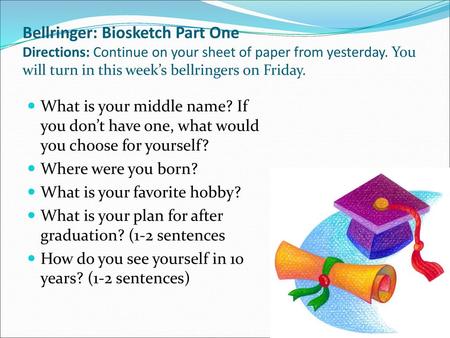 Bellringer: Biosketch Part One Directions: Continue on your sheet of paper from yesterday. You will turn in this week’s bellringers on Friday. What is.