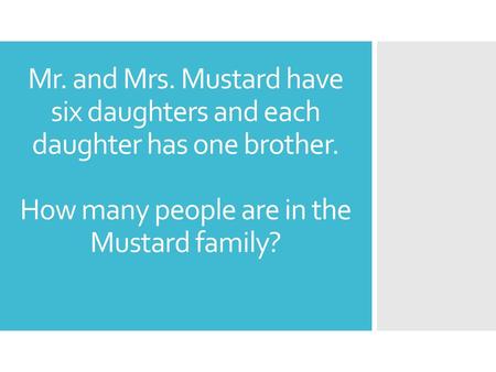 Mr. and Mrs. Mustard have six daughters and each daughter has one brother. How many people are in the Mustard family? . 9.