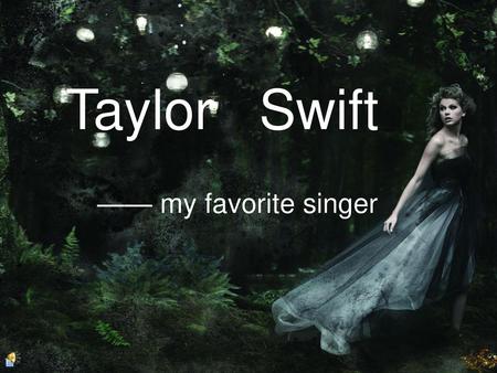 Taylor Swift —— my favorite singer.