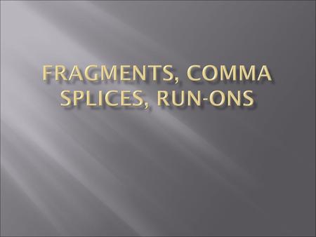 Fragments, Comma Splices, Run-Ons