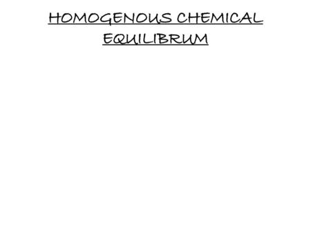 HOMOGENOUS CHEMICAL EQUILIBRUM