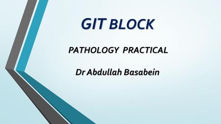 GIT BLOCK PATHOLOGY PRACTICAL Dr Abdullah Basabein