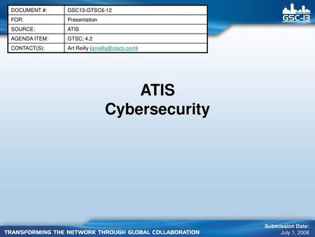 ATIS Cybersecurity DOCUMENT #: GSC13-GTSC6-12 FOR: Presentation