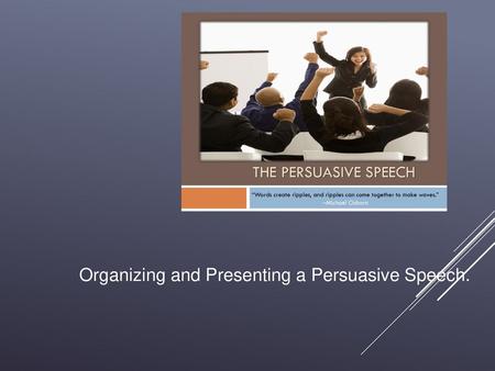 Organizing and Presenting a Persuasive Speech.