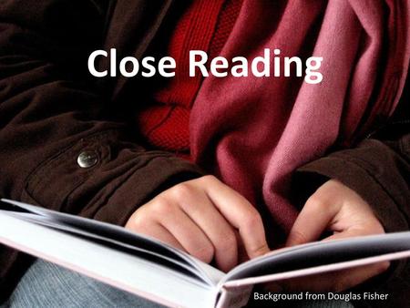 Close Reading Background from Douglas Fisher.