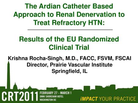 The Ardian Catheter Based Approach to Renal Denervation to Treat Refractory HTN: Results of the EU Randomized Clinical Trial Krishna Rocha-Singh, M.D.,