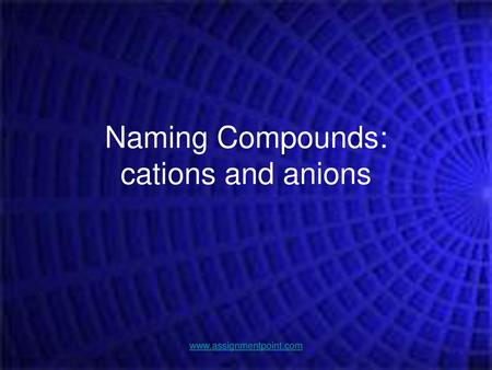 Naming Compounds: cations and anions