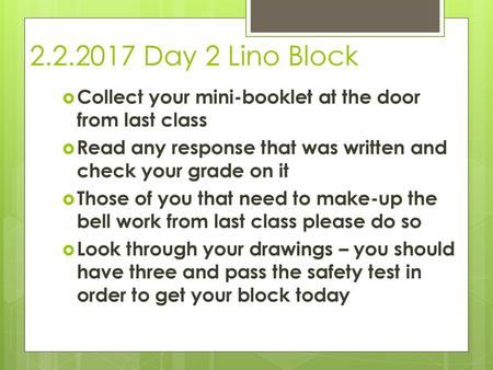 Day 2 Lino Block Collect your mini-booklet at the door from last class