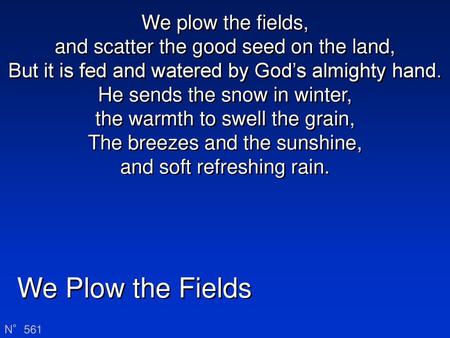 We Plow the Fields We plow the fields,