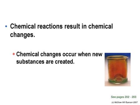 Chemical reactions result in chemical changes.