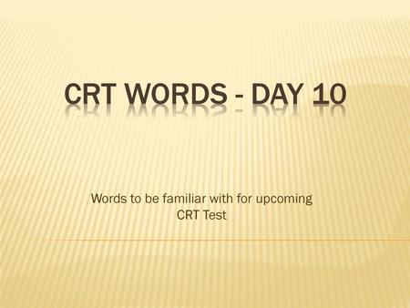 Words to be familiar with for upcoming CRT Test