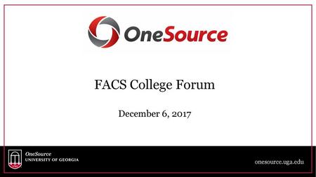 FACS College Forum December 6, 2017 onesource.uga.edu.