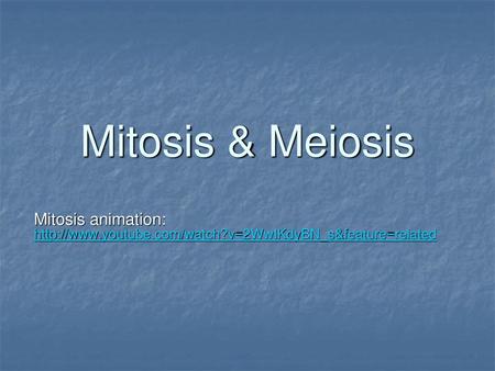 Mitosis & Meiosis Mitosis animation: http://www.youtube.com/watch?v=2WwIKdyBN_s&feature=related.