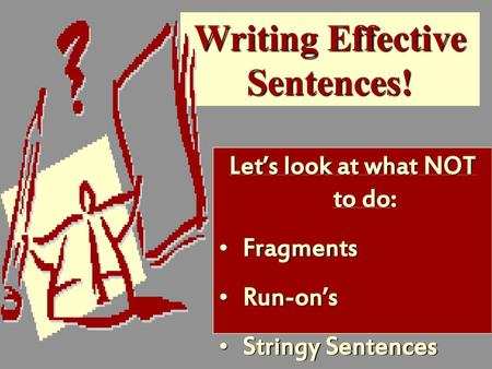 Writing Effective Sentences! Let’s look at what NOT to do: